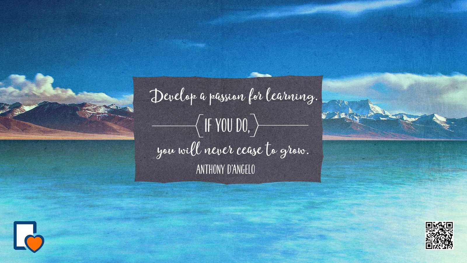 Develop a passion for learning. If you do; you will never cease to grow. -Anthony D'Angelo