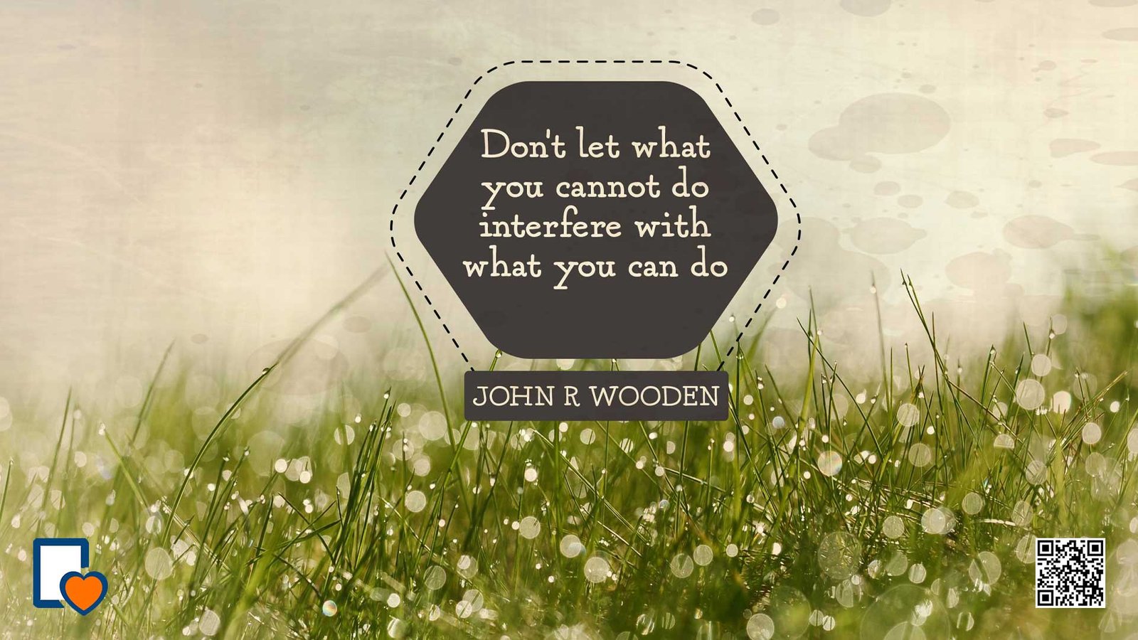 Don't Let What You Cannot Do Interfere With What You Can Do -John R. Wooden