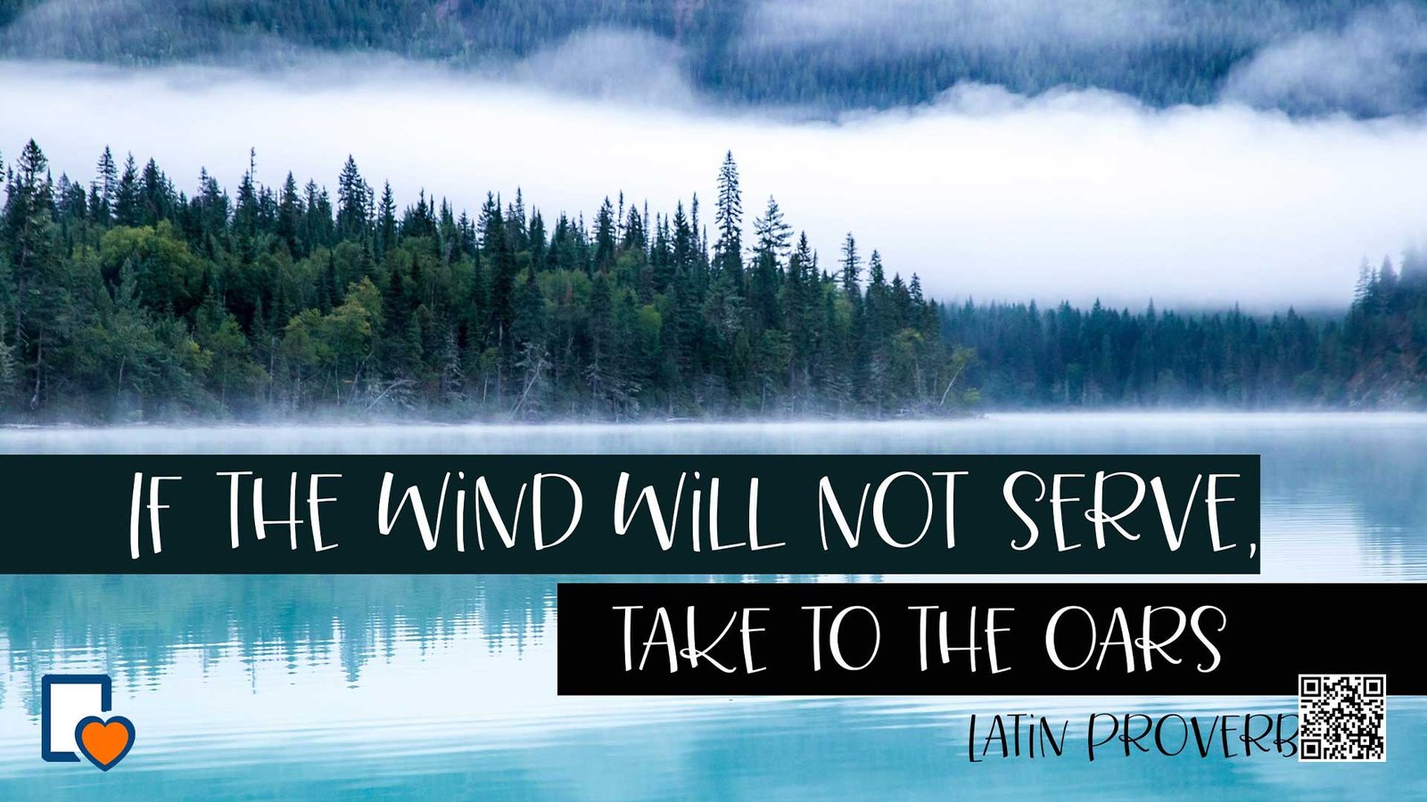 If the Wind Will Not Serve; Take to the Oars -Latin Proverb