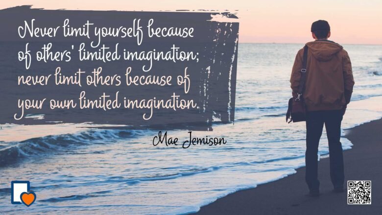 Never Limit Yourself Because Of Others' Limited Imagination, Never Limit Others Because Of Your Own Limited Imagination. -Mae Jemison