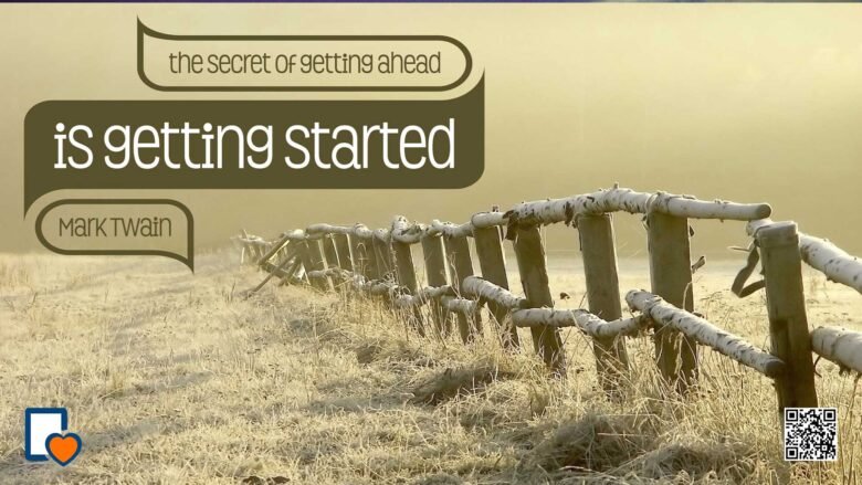 The Secret to Getting Ahead is Getting Started -Mark Twain