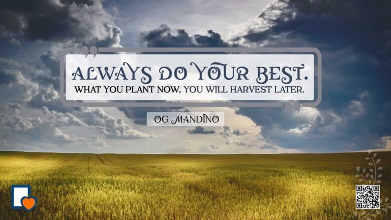 Always Do Your Best. What you plant now, you will harvest later. -Og Mandino