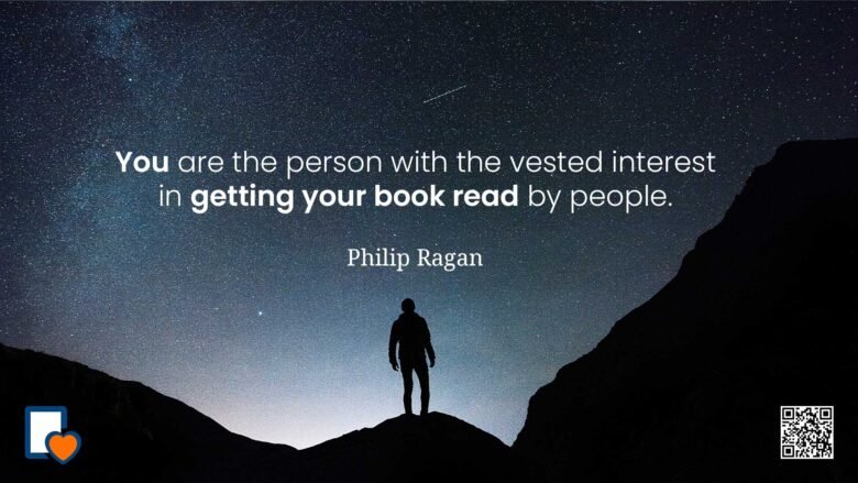 You are the person with the vested interest in getting your book read by people. -Philip Ragan