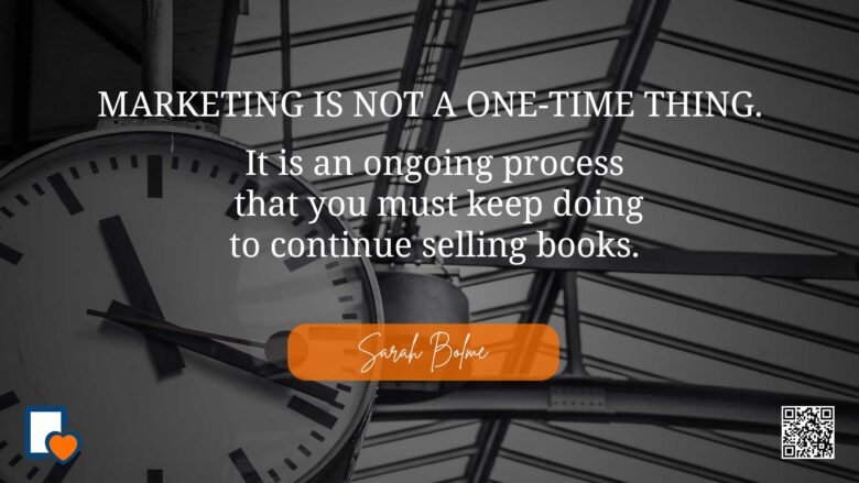 Marketing is not a one-time thing. It is an ongoing process that you must keep doing to continue selling books. -Sarah Bolme