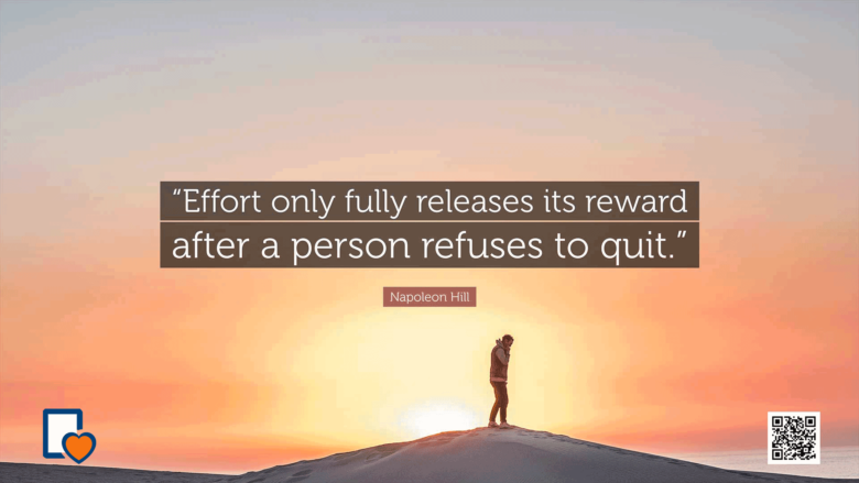 Effort only fully releases its reward after a person refuses to quit. -Napoleon Hill