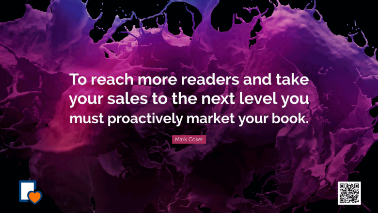 To reach more readers and take your sales to the next level you must proactively market your book. -Mark Coker