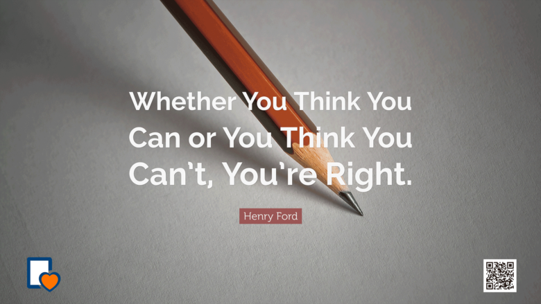 Whether You Think You Can or You Think You Can’t, You’re Right. -Henry Ford