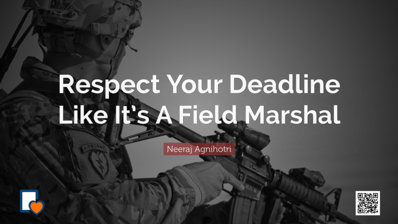 Respect Your Deadline Like It’s A Field Marshal -Neeraj Agnihotri