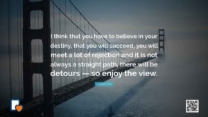 I think that you have to believe in your destiny, that you will succeed. You will meet a lot of rejection and it is not always a straight path. There will be detours so enjoy the view. -Michael York