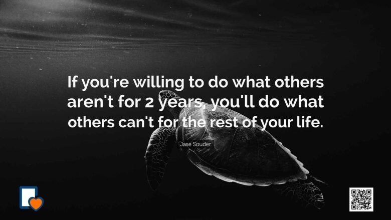 If you're willing to do what others aren't for 2 years, you'll do what others can't for the rest of your life. -Jase Souder