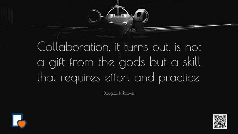 Collaboration, it turns out, is not a gift from the gods but a skill that requires effort and practice. -Douglas B. Reeves