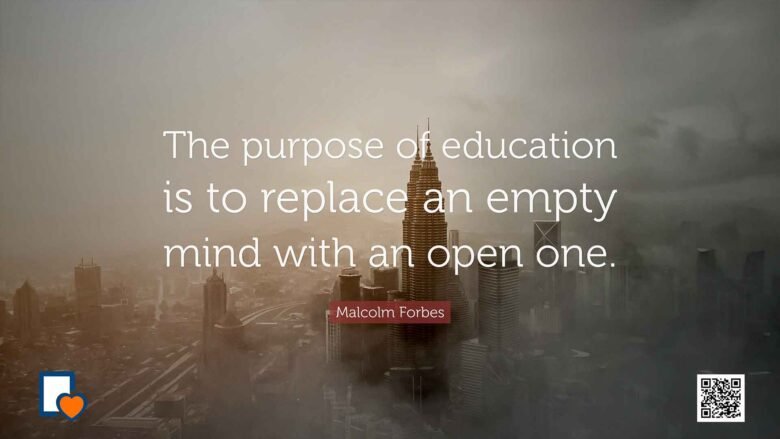 The purpose of education is to replace an empty mind with an open one. -Malcolm Forbes