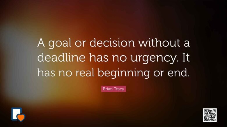 A goal or decision without a deadline has no urgency. It has no real beginning or end. -Brian Tracy