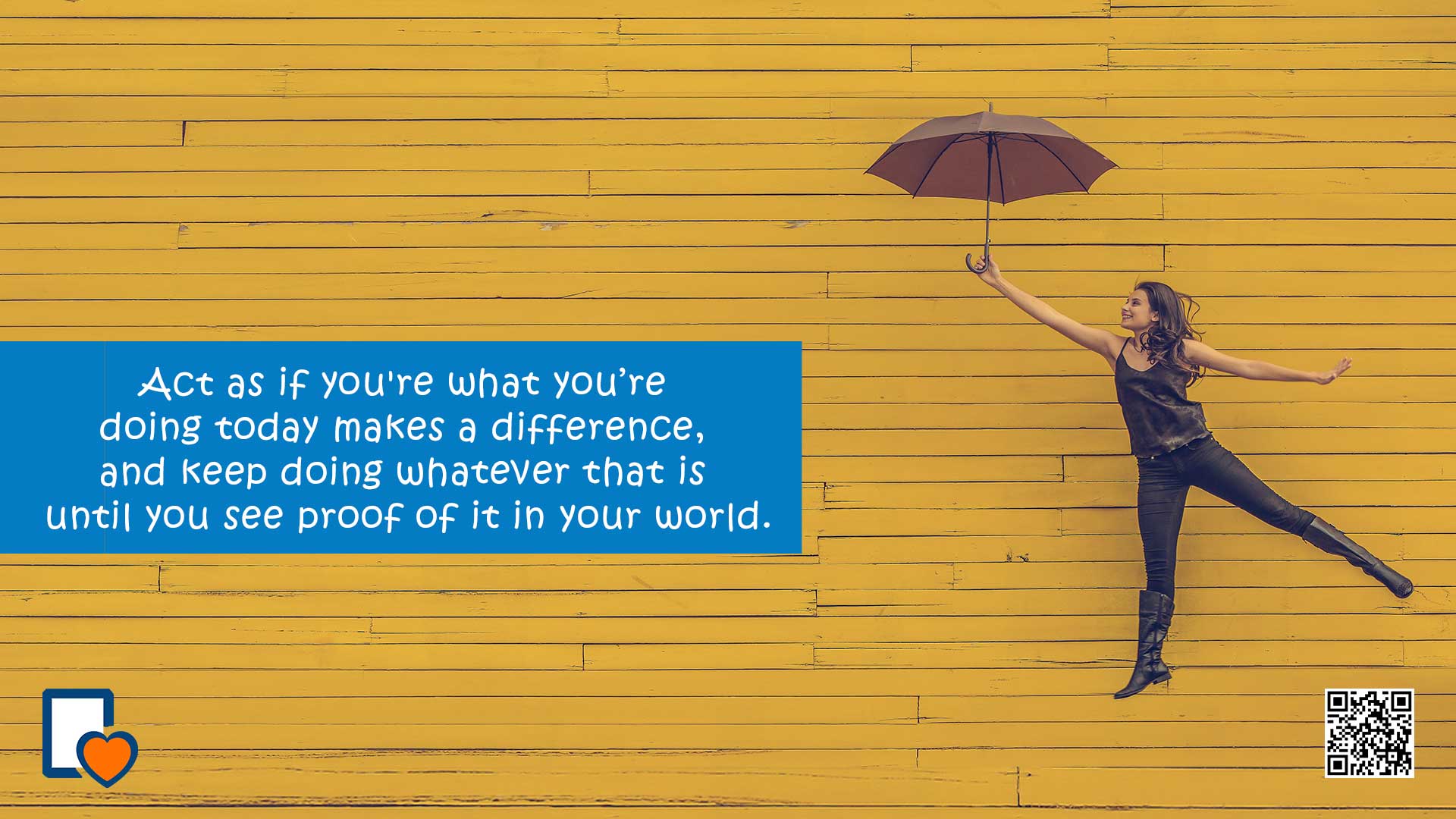 Act as if what you're doing today makes a difference; and keep doing whatever that is until you see proof of it in your world. -Anonymous