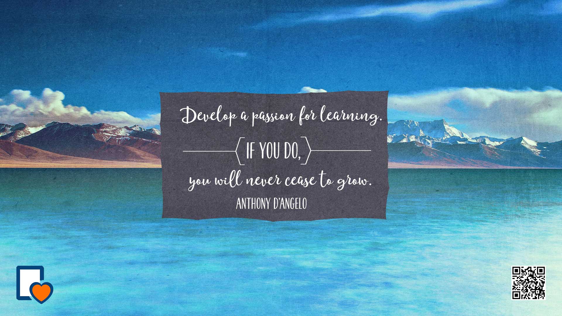 Develop a passion for learning. If you do; you will never cease to grow. -Anthony D'Angelo