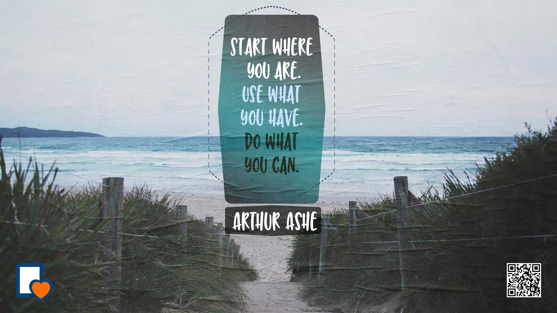 Start Where You Are. Use What You Have. Do What You Can. -Arthur Ashe