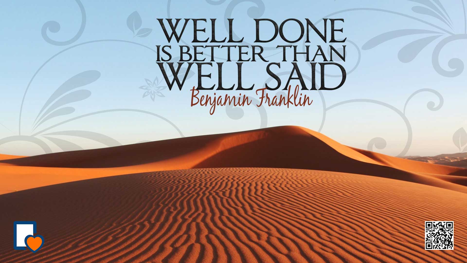 Well Done is Better than Well Said -Benjamin Franklin