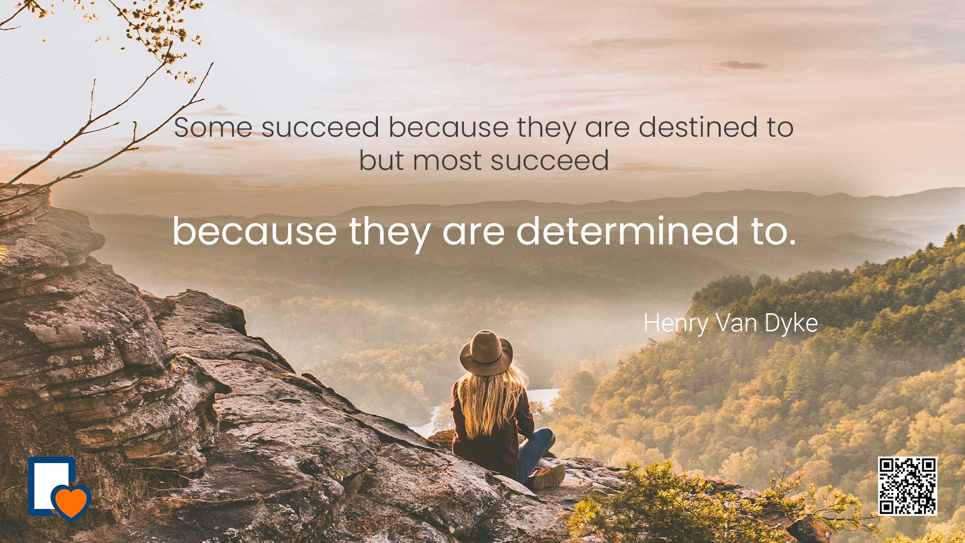 Some succeed because they are destined to; but most succeed because they are determined to. -Henry Van Dyke
