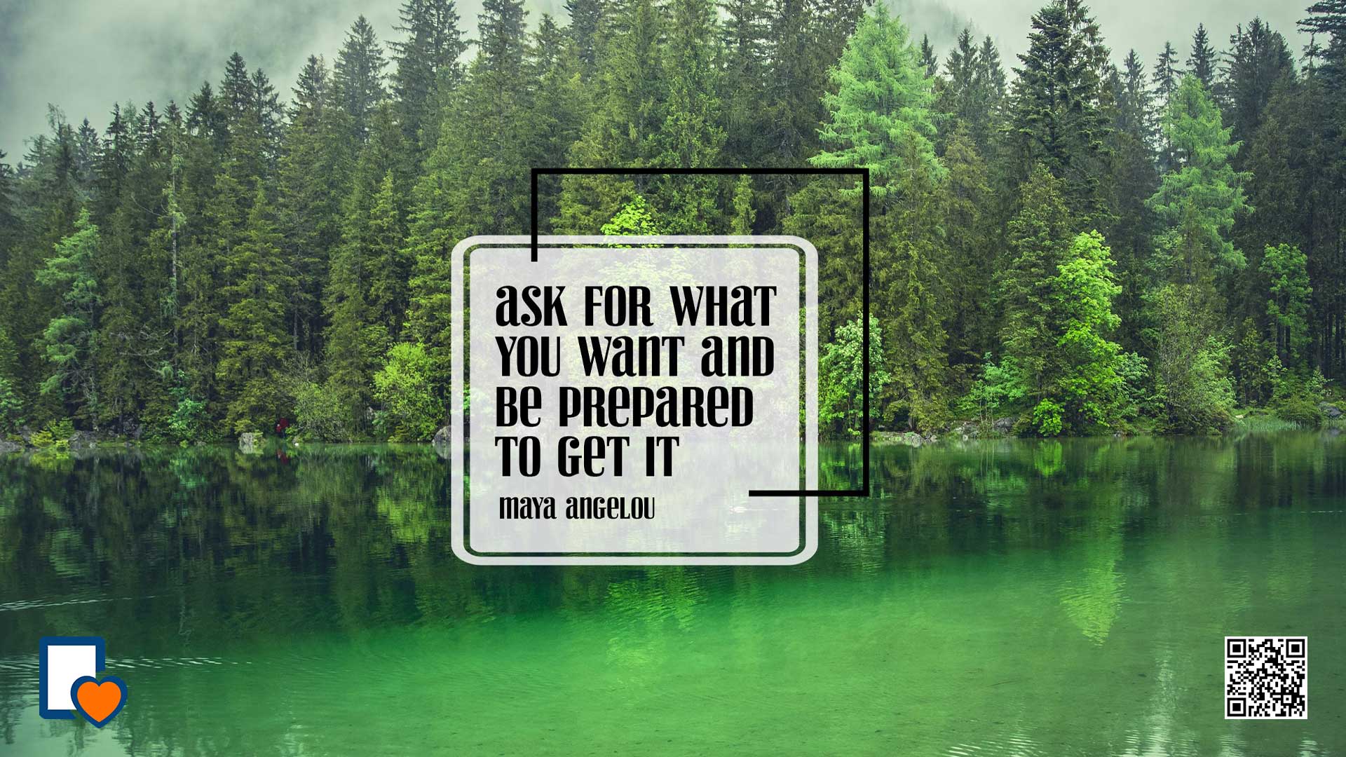Ask for What You Want and Be Prepared to Get It -Maya Angelou