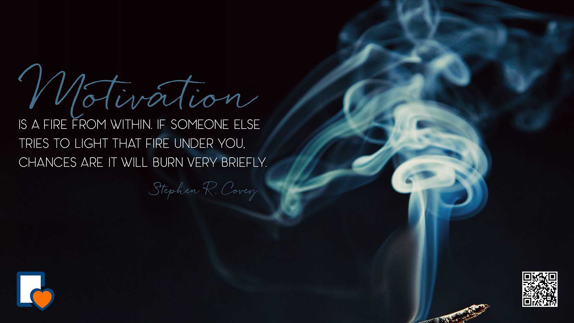 Motivation Is A Fire From Within. If Someone Else Tries To Light That Fire Under You, Chances Are It Will Burn Very Briefly. -Stephen R. Covey