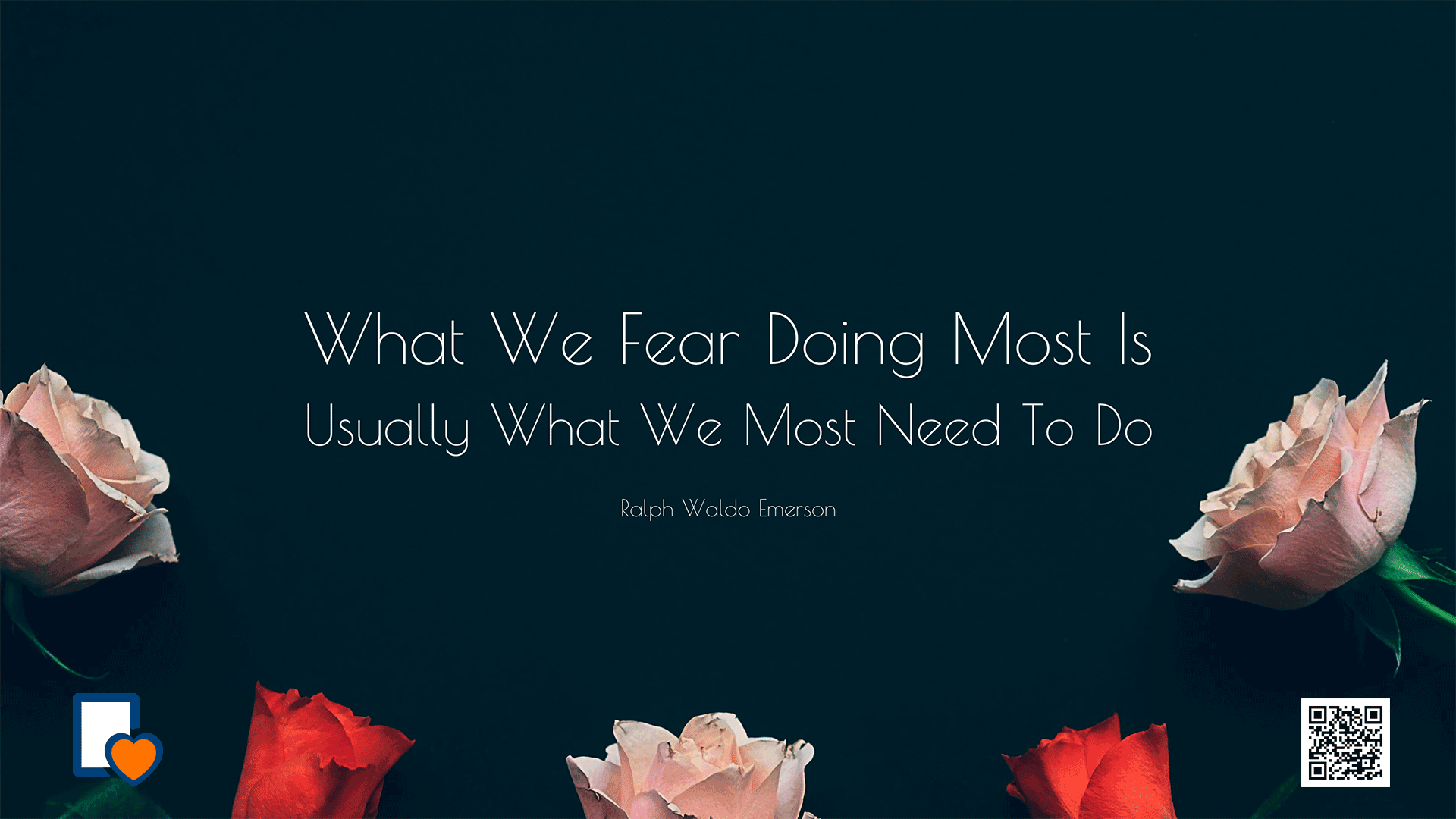 What We Fear Doing Most Is Usually What We Most Need To Do -Ralph Waldo Emerson