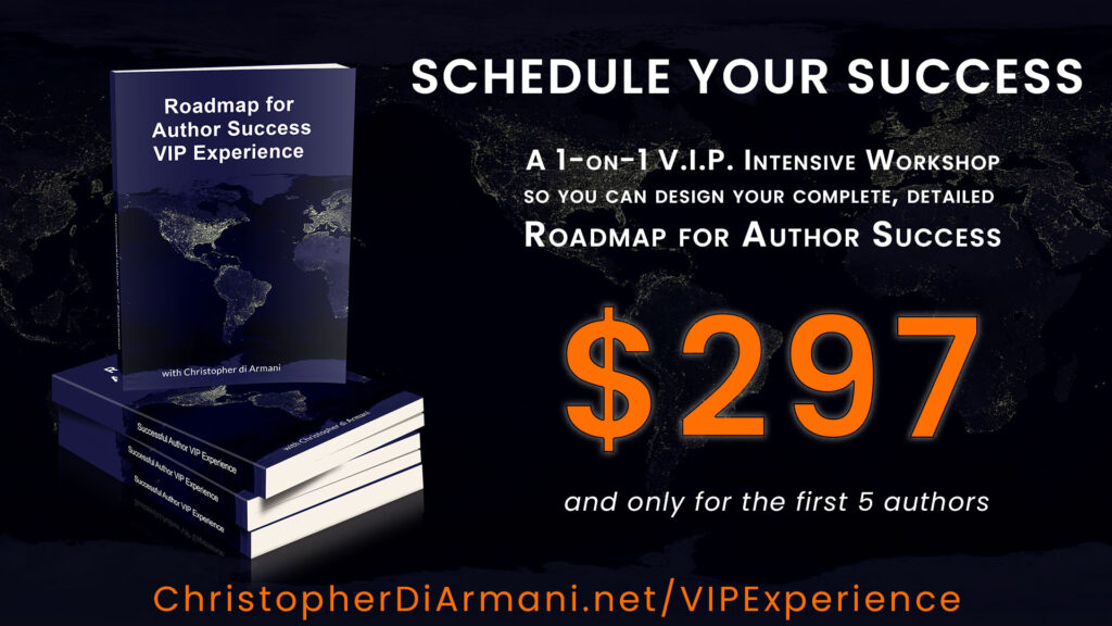 Schedule your 1-on-1 V.I.P. Intensive Workshop today so you can design your complete, detailed Roadmap for Author Success and finally write and publish your book.
https://ChristopherDiArmani.net/VIPExperience